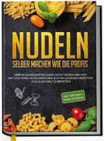 ISBN 9783969301173: Nudeln selber machen wie die Profis: Über 30 Nudelsorten ganz leicht selber machen mit und ohne Nudelmaschine & in 100 leckeren Rezepten aus aller Welt zubereiten | Anne-Marie Stein | Buch | 224 S.