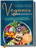 ISBN 9783969301210: Veganes Express Kochbuch für Anfänger, Studenten, Berufstätige und Faule: Die leckersten veganen Rezepte für eine gesunde & zeitsparende Ernährung im Alltag