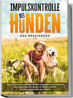 ISBN 9783969304075: Impulskontrolle bei Hunden - Das Praxisbuch: Wie Sie Ihrem Hund helfen, effektiv Instinkte zu kontrollieren, seine Köpersprache genau verstehen und eine harmonische Beziehung aufbauen