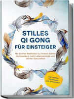 ISBN 9783969304228: Stilles Qi Gong für Einsteiger: Mit sanfter Meditation zu innerer Stärke, Achtsamkeit, mehr Lebensenergie und starker Gesundheit - inkl. sanfter Traumreise zum Einschlafen