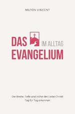 ISBN 9783969570418: Das Evangelium im Alltag - Die Breite, Tiefe und Höhe der Liebe Christi Tag für Tag erkennen