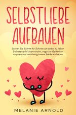 ISBN 9783969670927: Selbstliebe aufbauen - Lernen Sie Schritt für Schritt sich selbst zu lieben - Selbstzweifel überwinden, negative Gedanken stoppen und nachhaltig innere Stärke aufbauen