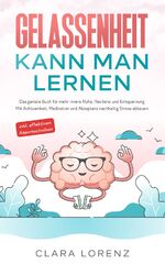 ISBN 9783969670958: Gelassenheit kann man lernen: Das geniale Buch für mehr innere Ruhe, Resilienz und Entspannung - Mit Achtsamkeit, Meditation und Akzeptanz nachhaltig Stress abbauen - inkl. effektiven Atemtechniken