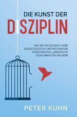 ISBN 9783969671740: Die Kunst der Disziplin - Wie Sie erfolgreich Ihre Selbstdisziplin und Motivation steigern und langfristig Gewohnheiten ändern