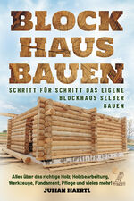 ISBN 9783969673027: Blockhaus bauen - Schritt für Schritt das eigene Blockhaus selber bauen - Alles über das richtige Holz, Holzbearbeitung, Werkzeuge, Fundament, Pflege und vieles mehr!