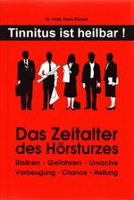 Tinnitus ist heilbar! Das Zeitalter des Hörsturzes - Risiken - Gefahren - Ursache. Vorbeugung - Chance - Heilung