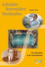 ISBN 9783980359399: Lehrjahre - Herrenjahre - Hundejahre - Ein Arbeitsleben in der Gummiindustrie