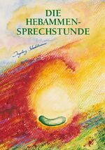 ISBN 9783980376068: Die Hebammen-Sprechstunde : einfühlsame und naturheilkundliche Begleitung  zu Schwangerschaft, Geburt, Wochenbett und Stillzeit mit Kräuterheilkunde, Homöopathie und Aromatherapie