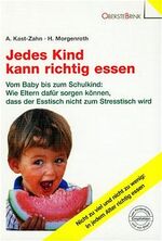 ISBN 9783980449397: Jedes Kind kann richtig essen. Vom Baby bis zum Schulkind: Wie Eltern dafür sorgen können, dass der Esstisch nicht zum Stesstisch wird.