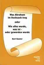 ISBN 9783980459723: Was Abraham im Rucksack trug – Oder Wie alles wurde, was ist - oder geworden wurde