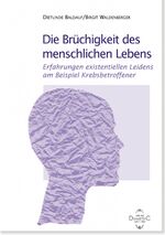 ISBN 9783980567787: Die Brüchigkeit des menschlichen Lebens - Erfahrungen existentiellen Leidens am Beispiel Krebsbetroffener : Eine Phänomenologie von Dietlinde Baldauf und Dr. Birgit Waldenberger