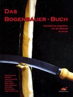 Das Bogenbauer-Buch :europäischer Bogenbau von der Steinzeit bis heute