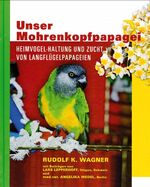 ISBN 9783980611459: Unser Mohrenkopfpapagei - Heimtier-Haltung und Zucht von Langflügelpapageien