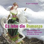 ISBN 9783980793780: Es lebe die Romanze!! Liebesbeziehungen neu entdecken - Glücksrezepte der Einhörner für uns