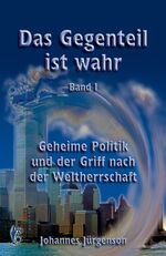 ISBN 9783980820615: Das Gegenteil ist wahr, Band 1: Geheime Politik und der Griff nach der Weltherrschaft Jürgenson, Johannes