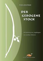 ISBN 9783980874366: Der Gebogene Stock - Herstellung von Jagdbogen aus weissen Hölzern