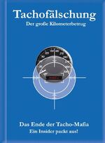 Tachofälschung - der große Kilometerbetrug ; [das Ende der Tachomafia ; Ein Insider packt aus!]