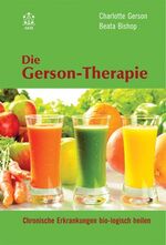 ISBN 9783981128666: Die Gerson-Therapie - Chronische Erkrankungen bio-logisch heilen