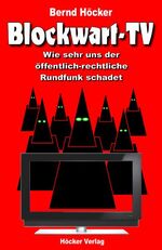 ISBN 9783981176025: Blockwart-TV – Wie sehr uns der öffentlich-rechtliche Rundfunk schadet