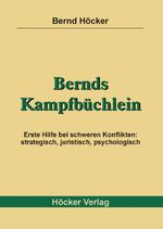 Bernds Kampfbüchlein – Erste Hilfe bei schweren Konflikten: strategisch, juristisch, psychologisch