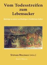 ISBN 9783981220216: Vom Todesstreifen zum Lebensacker: BeitrÃ¤ge zu einer nachhaltigen christlichen Kultur Stephan Holzhaus (Hrsg.)