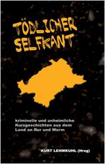 ISBN 9783981292626: Tödlicher Selfkant – kriminelle und unheimliche Kurzgeschichten aus dem Land an Rur und Wurm