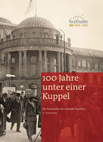 ISBN 9783981298000: 100 Jahre unter einer Kuppel: Die Geschichte der Festhalle Frankfurt