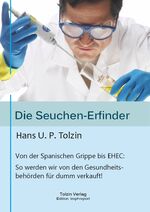 ISBN 9783981328684: Die Seuchen-Erfinder - Von der Spanischen Grippe bis EHEC - So werden wir von unseren Gesundheitsbehörden für dumm verkauft!