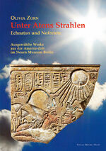 ISBN 9783981404401: Unter Atons Strahlen – Echnaton und Nofretete. Ausgewählte Werke der Amarna-Zeit im Neuen Museum Berlin