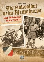 ISBN 9783981434781: Als Flaksoldat beim Afrikakorps - Von Thüringen nach Tobruk.