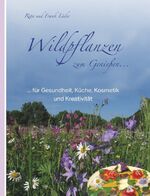 ISBN 9783981461206: Wildpflanzen zum Genießen... – ...für Küche, Kosmetik, Kreativität und Gesundheit für Mensch und Natur