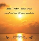 ISBN 9783981464276: Abba - Vater - Vater unser - Manchmal wag ich's nur ganz leise