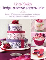 Lindys kreative Tortenkunst - über 150 detailliert beschriebene Techniken und 80 atemberaubende Projekte