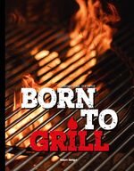 ISBN 9783981614893: Born to Grill – Wild auf Genuss
