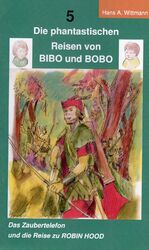 ISBN 9783981727548: Die phantastischen Reisen von BIBO und BOBO – Das Zaubertelefon und die Reise zu Robin Hood