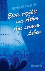 ISBN 9783981758481: Elvis erzählt via Äther Aus seinem Leben Gabriele Irsigler