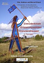 Grenzdenkmale, Erinnerungsstätten, Grenzlandmuseen in Thüringen - Dokumentation zur Denkmalpflege sowie den vielfältigen Bestrebungen der Erinnerung an der ehemaligen innerdeutschen Grenze