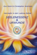 ISBN 9783981882001: Seelenessenz und Urwunde – Heimkehr in dein wahres Selbst