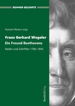 ISBN 9783981882179: Franz Gerhard Wegeler. Ein Freund Beethovens - Reden und Schriften 1786-1845