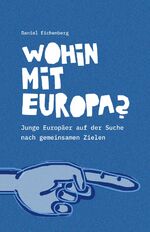 Wohin mit Europa? - junge Europäer auf der Suche nach gemeinsamen Zielen