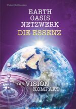 ISBN 9783982262734: EARTH OASIS NETZWERK DIE ESSENZ - DIE VISION KOMPAKT