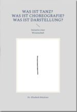 ISBN 9783982287164: Was ist Tanz? Was ist Choreografie? Was ist Darstellung? – Initiative einer Wissenschaft (Band 9 von 15)