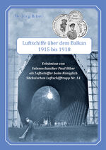 ISBN 9783982297972: Luftschiffe über dem Balkan 1915 bis 1918 - Erlebnisse von Feinmechaniker Paul Biber als Luftschiffer beim Königlich Sächsischen Luftschifftrupp Nr. 14