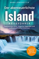 ISBN 9783982523033: Der abenteuerlichste Island Reiseführer | Spektakuläre Orte, magische Gegenden und außergewöhnliche Erlebnisse | Das Beste aus Natur und Kultur für deinen Urlaub