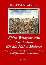 ISBN 9783982575445: Björn Wollgemuth: Ein Leben für die Naive Malerei - Begleitband zur Wollgemuth Ausstellung im Rijksmuseum Amsterdam