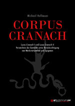 ISBN 9783985010608: CORPUS CRANACH - Lucas Cranach I und Lucas Cranach II Verzeichnis der Gemälde unter Berücksichtigung von Werkstattumfeld und Epigonen