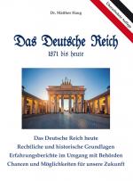 Das Deutsche Reich 1871 bis heute - Rechtliche und historische Grundlagen - Erfahrungsberichte im Umgang mit Behörden - Chancen und Möglichkeiten für unsere Zukunft - erweiterte Ausgabe