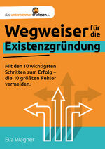 ISBN 9783985990009: Wegweiser für die Existenzgründung - Mit den 10 wichtigsten Schritten zum Erfolg - die 10 größten Fehler vermeiden