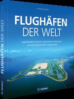 ISBN 9783987021145: Flughäfen der Welt / Spektakuläre Airports, bedeutende Drehkreuze und atemberaubende Landebahnen