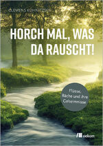 ISBN 9783987260889: Horch mal, was da rauscht! | Flüsse, Bäche und ihre Geheimnisse | Clemens Kuhnitzsch | Taschenbuch | 184 S. | Deutsch | 2024 | oekom verlag | EAN 9783987260889